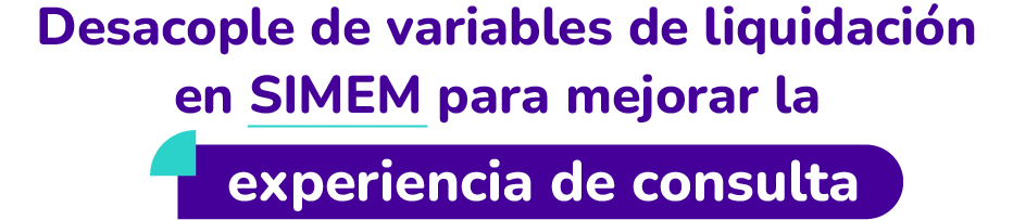 Desacople de variables de liquidación en SIMEM para mejorar la experiencia de consulta