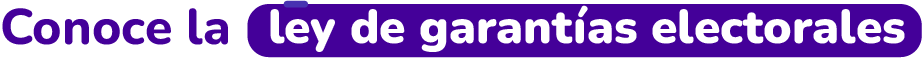 Conoce la  ley de garantías  electorales.