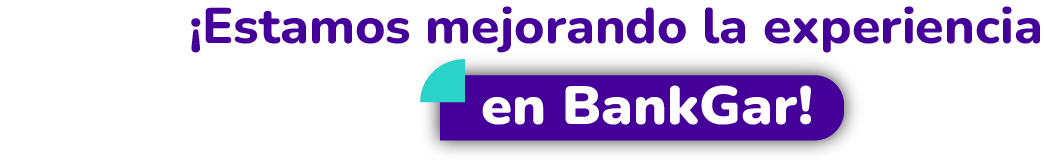¡Estamos mejorando la experiencia en BankGar!