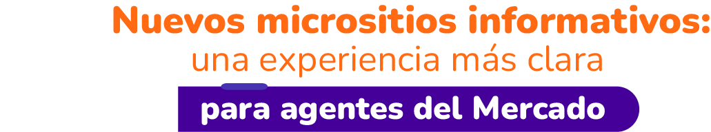 Nuevos micrositios informativos: una experiencia más clara para agentes del Mercado