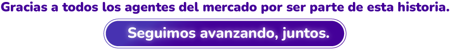 Gracias a todos los agentes del mercado por ser parte de esta historia. Seguimos avanzando juntos.