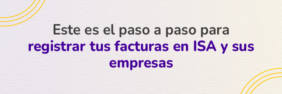 Registra tus facturas en ISA y sus empresas