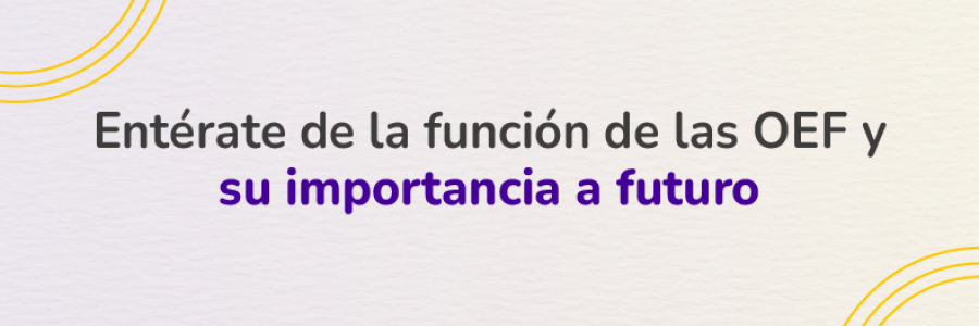 Entérate de la función de las OEF y su importancia a futuro