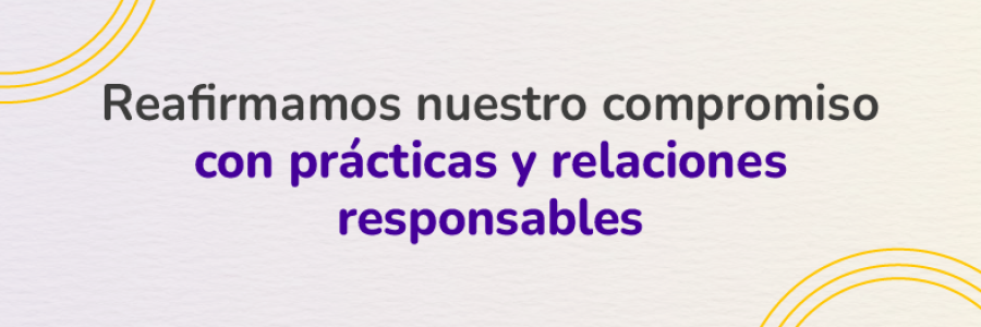 Reafirmamos nuestro compromiso con prácticas y relaciones responsables 