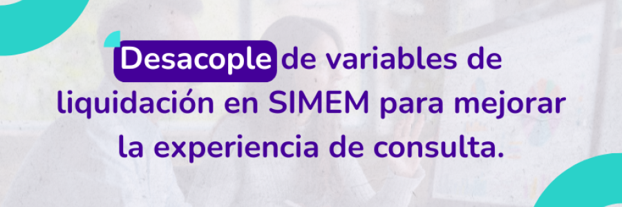 Desacople de variables de liquidación en SIMEM para mejorar la experiencia de consulta