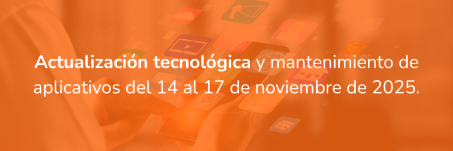Actualización tecnológica y mantenimiento de aplicativos del 14 al 17 de noviembre de 2025.