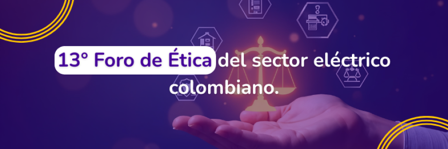 13° Foro de Ética  del sector eléctrico colombiano.