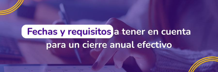 Fechas y requisitos a tener en cuenta para un cierre anual efectivo