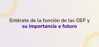 Entérate de la función de las OEF y su importancia a futuro