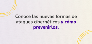 Conoce las nuevas formas de ataques cibernéticos y cómo prevenirlos. 